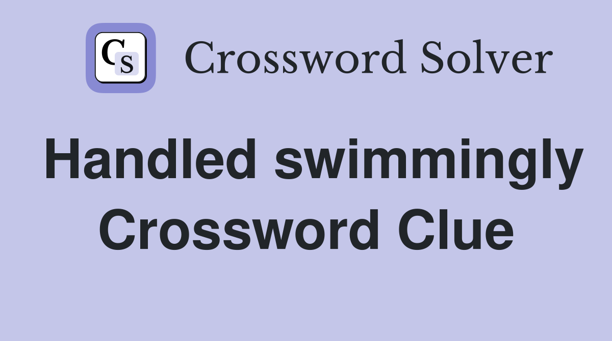 Handled swimmingly Crossword Clue