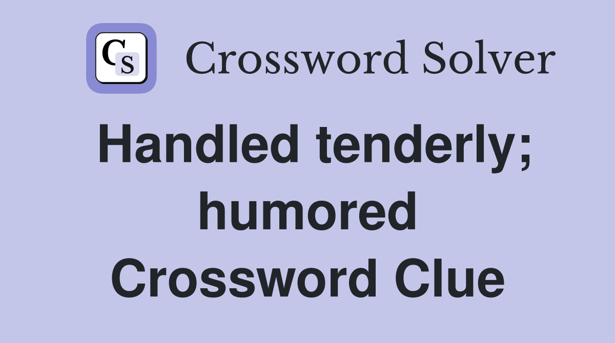 Handled tenderly; humored Crossword Clue