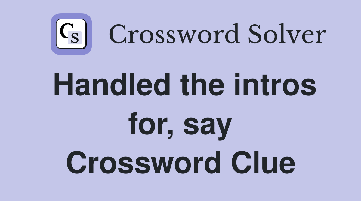 Handled the intros for, say Crossword Clue