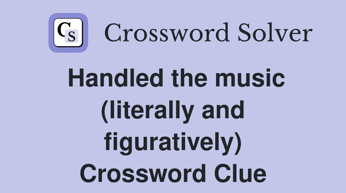 Handled the music (literally and figuratively) Crossword Clue