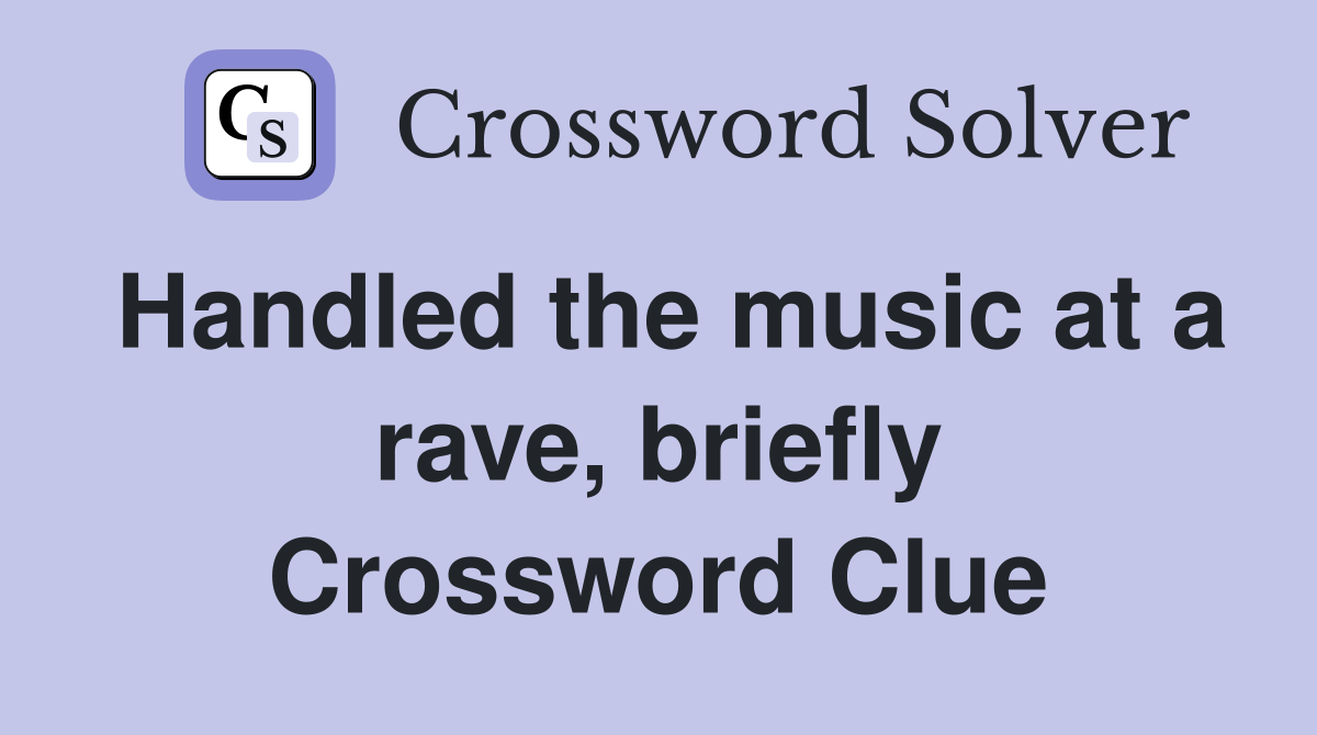 Handled the music at a rave, briefly Crossword Clue