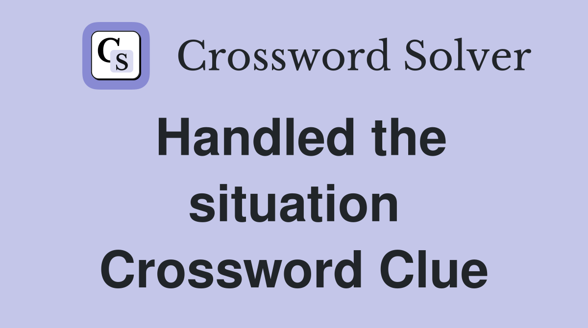 Handled the situation Crossword Clue
