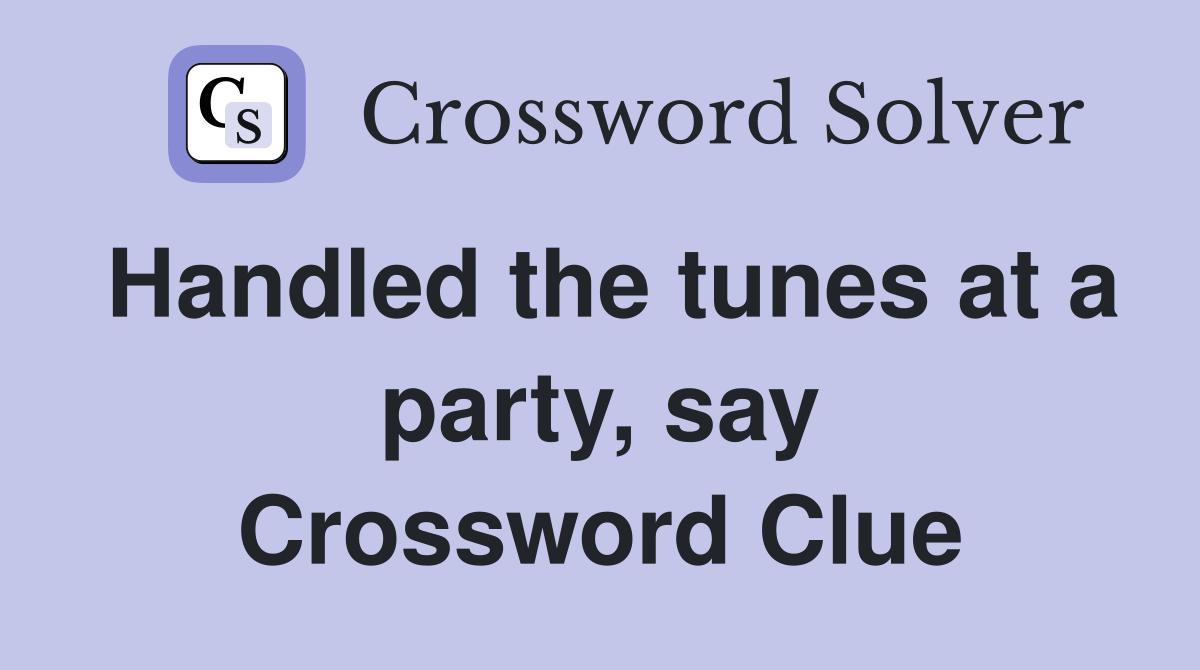 Handled the tunes at a party, say Crossword Clue