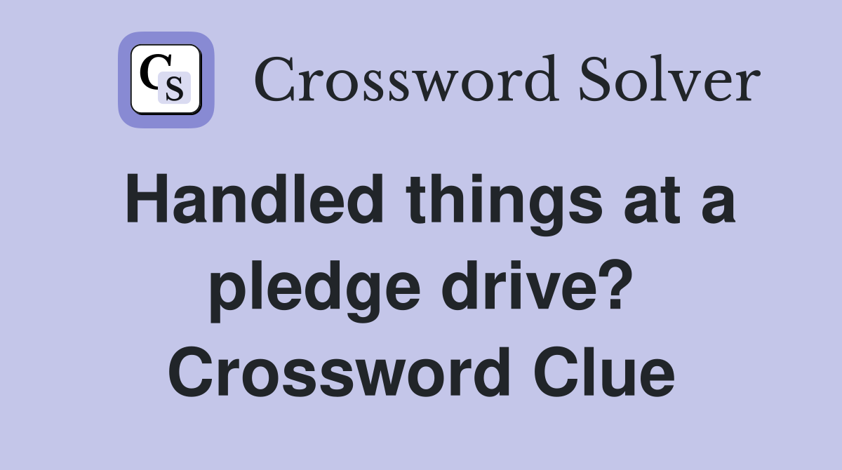 Handled things at a pledge drive? Crossword Clue