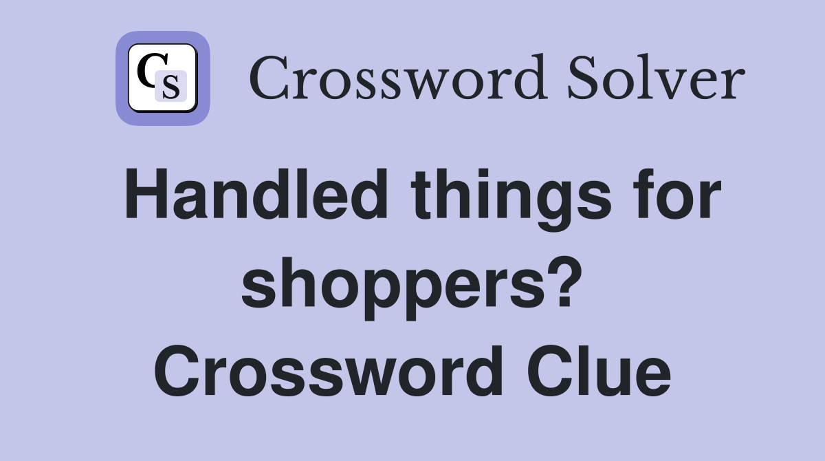 Handled things for shoppers? Crossword Clue