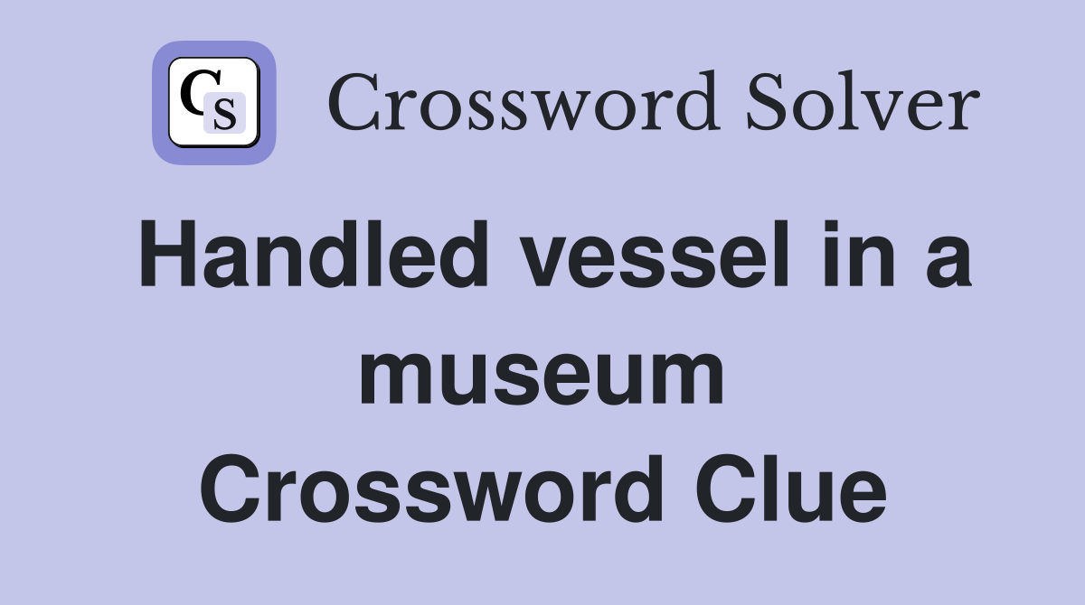 Handled vessel in a museum Crossword Clue