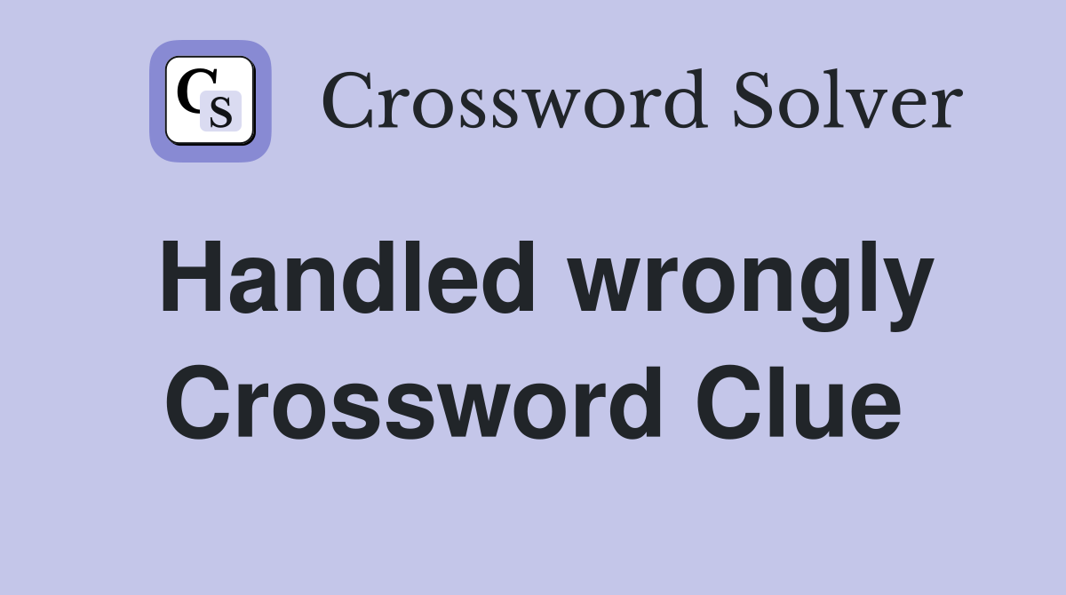 Handled wrongly Crossword Clue