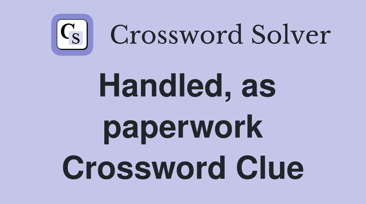 Handled, as paperwork Crossword Clue