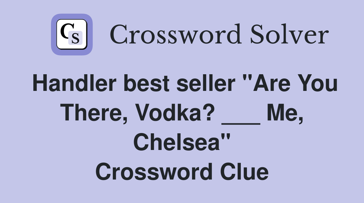 Handler best seller "Are You There, Vodka? ___ Me, Chelsea" Crossword Clue