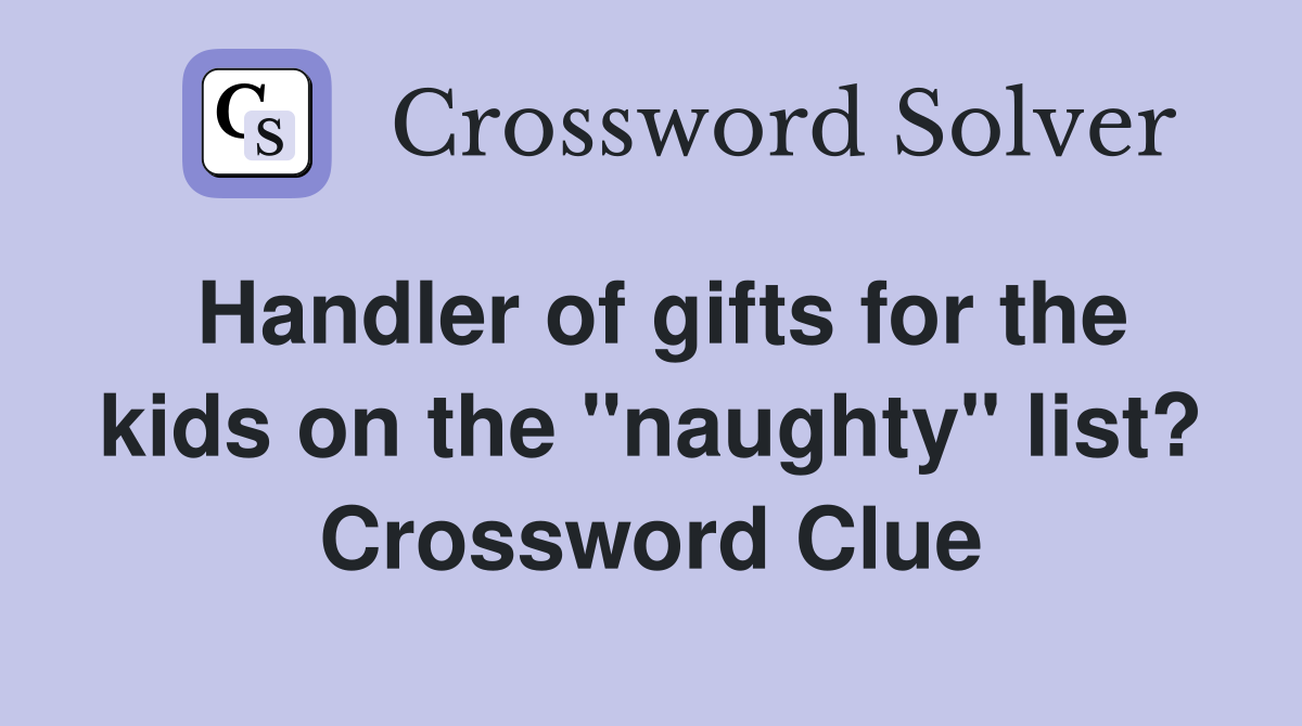 Handler of gifts for the kids on the "naughty" list? Crossword Clue