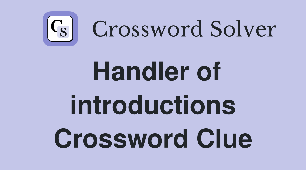 Handler of introductions Crossword Clue