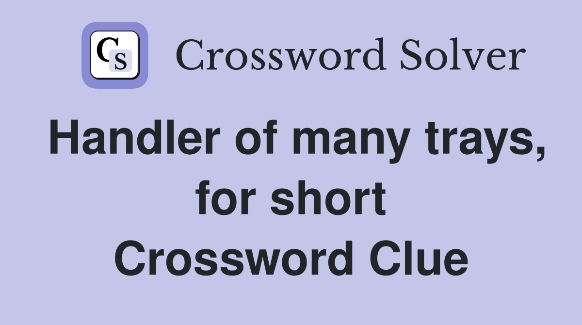 Handler of many trays, for short Crossword Clue