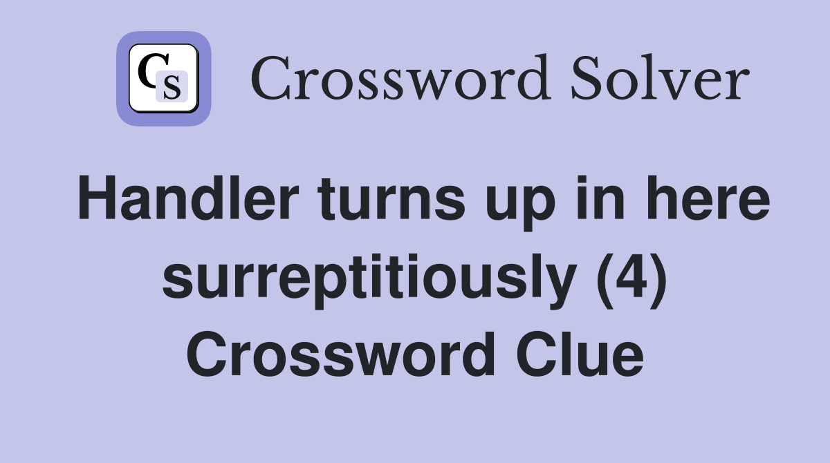Handler turns up in here surreptitiously (4) Crossword Clue