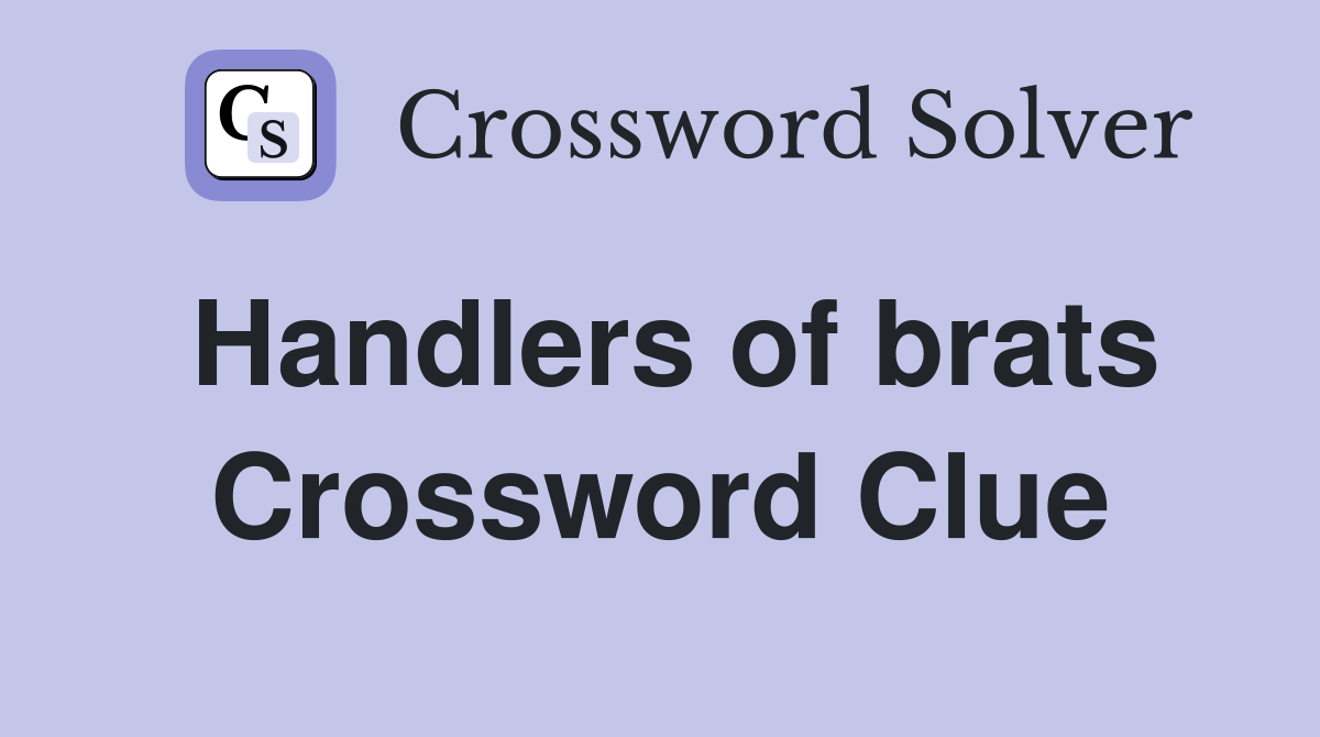Handlers of brats Crossword Clue