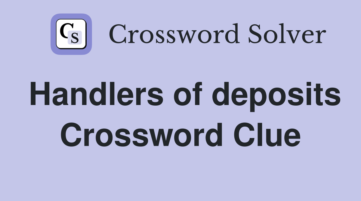 Handlers of deposits Crossword Clue