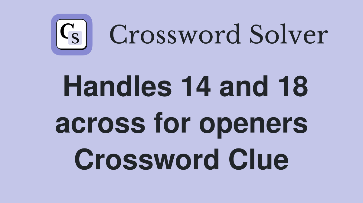 Handles 14 and 18 across for openers Crossword Clue