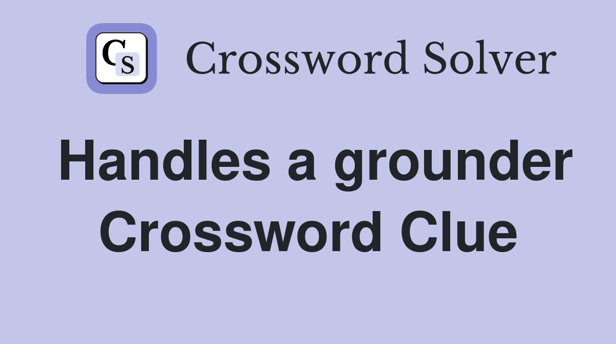 Handles a grounder Crossword Clue