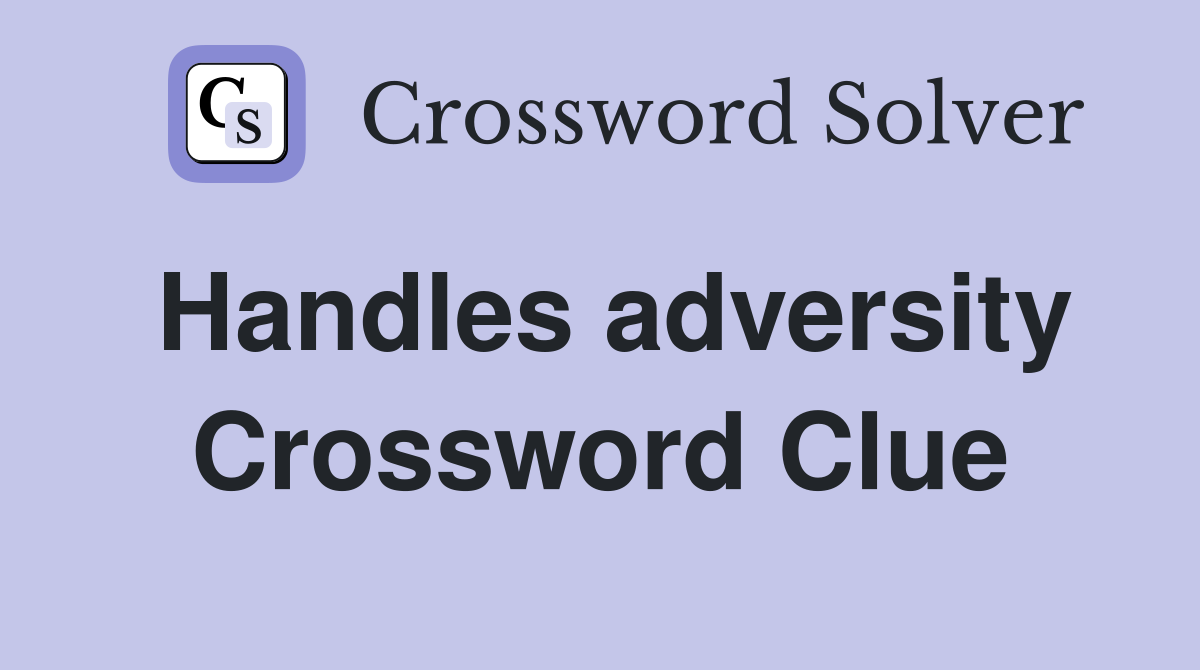 Handles adversity Crossword Clue