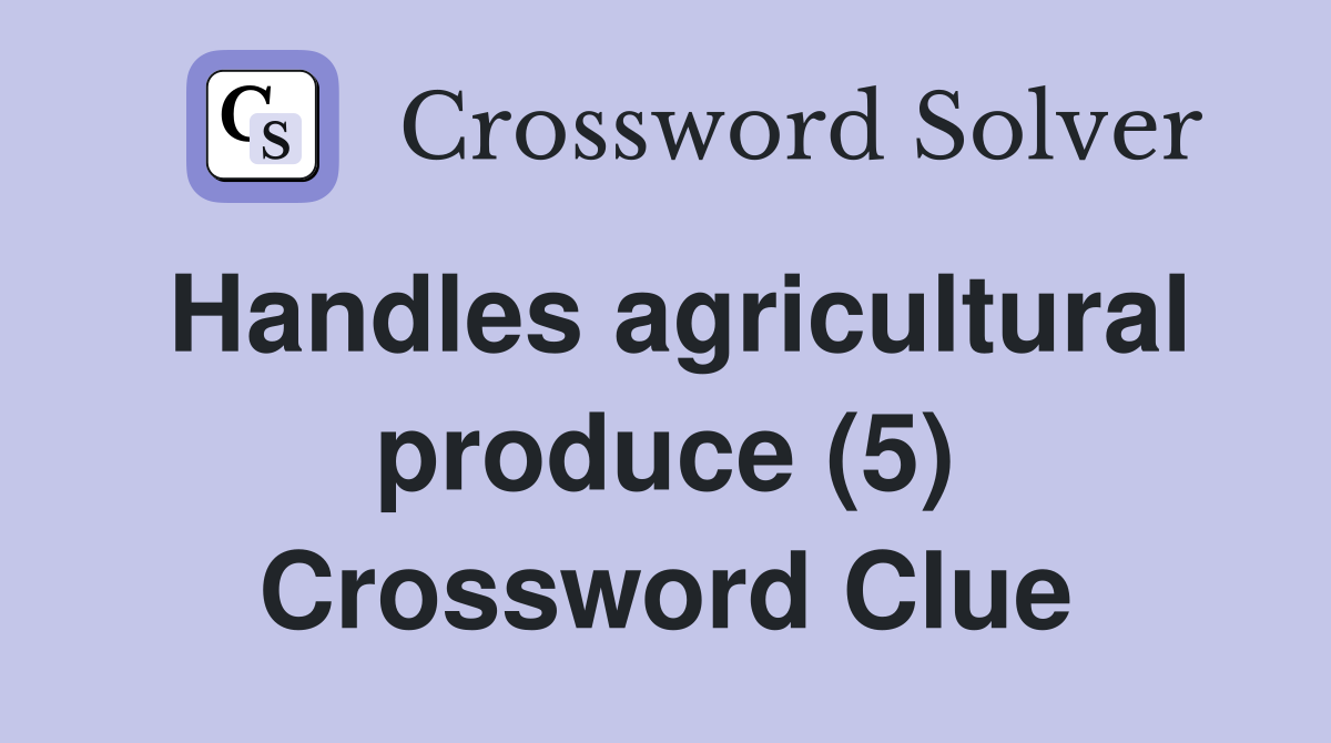 Handles agricultural produce (5) Crossword Clue