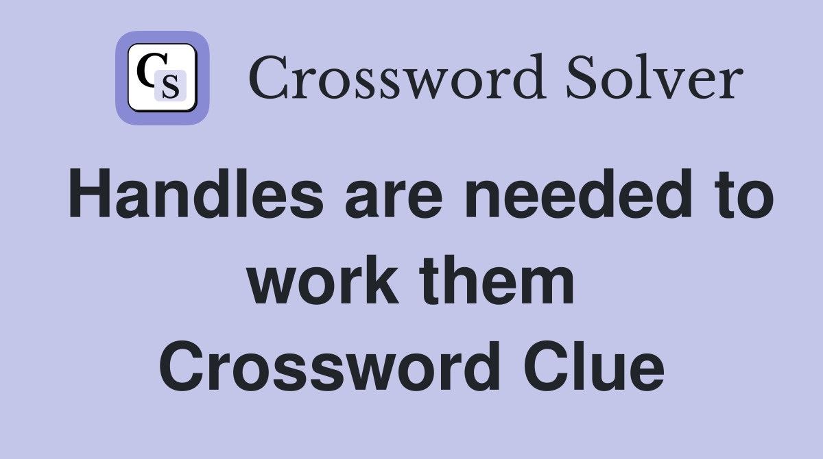 Handles are needed to work them Crossword Clue