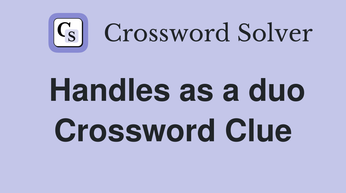 Handles as a duo Crossword Clue
