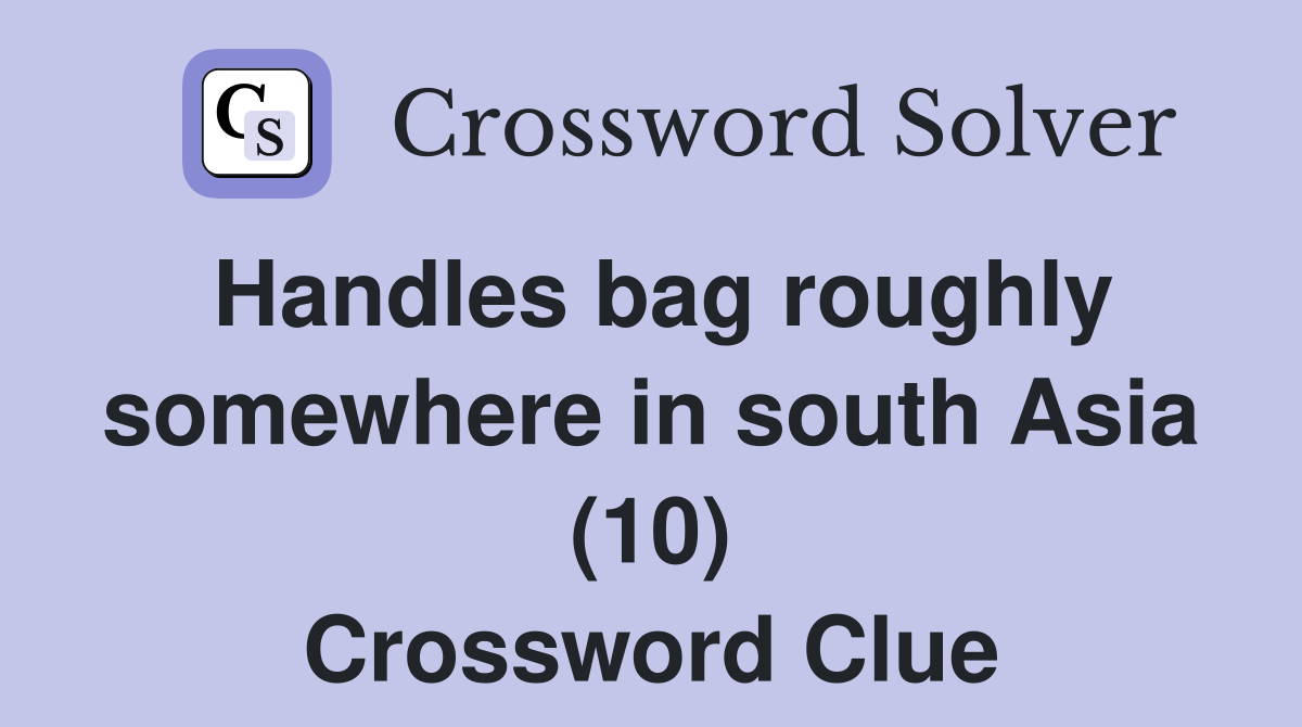 Handles bag roughly somewhere in south Asia (10) Crossword Clue