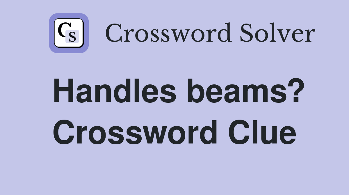 Handles beams? Crossword Clue