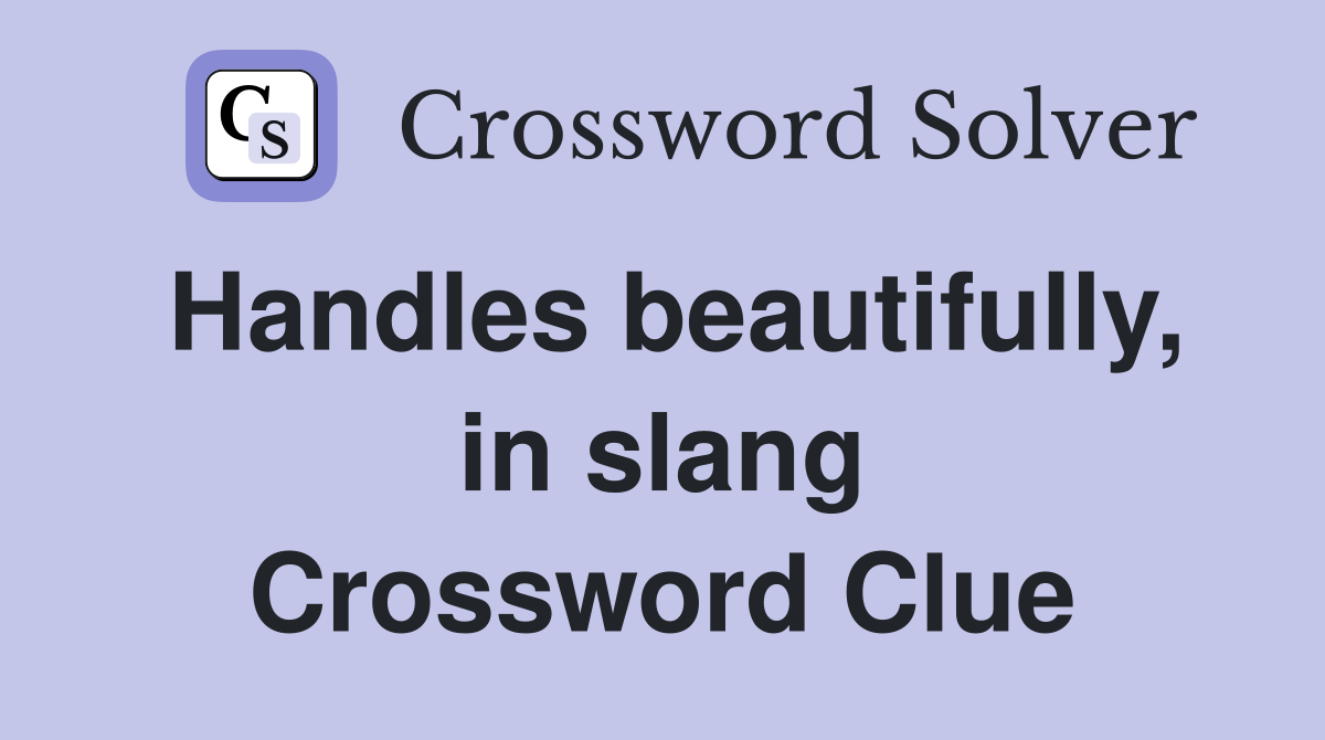 Handles beautifully, in slang Crossword Clue