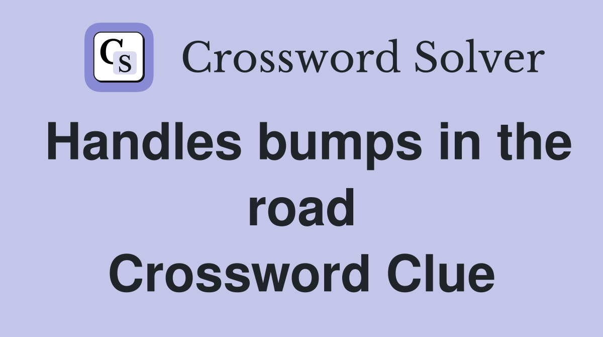 Handles bumps in the road Crossword Clue