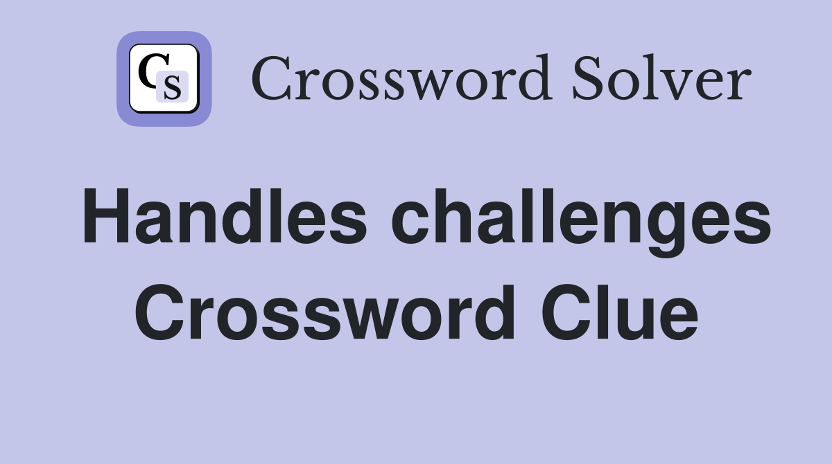 Handles challenges Crossword Clue