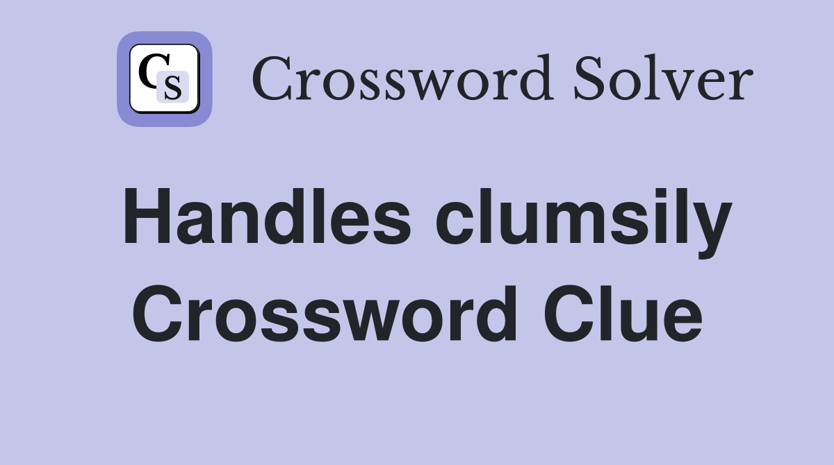 Handles clumsily Crossword Clue
