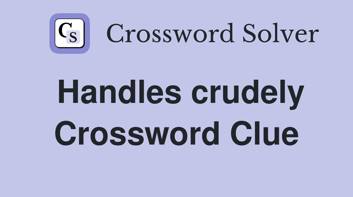 Handles crudely Crossword Clue