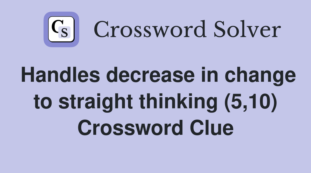 Handles decrease in change to straight thinking (5,10) Crossword Clue