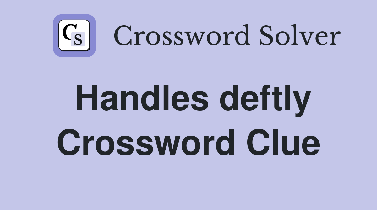 Handles deftly Crossword Clue