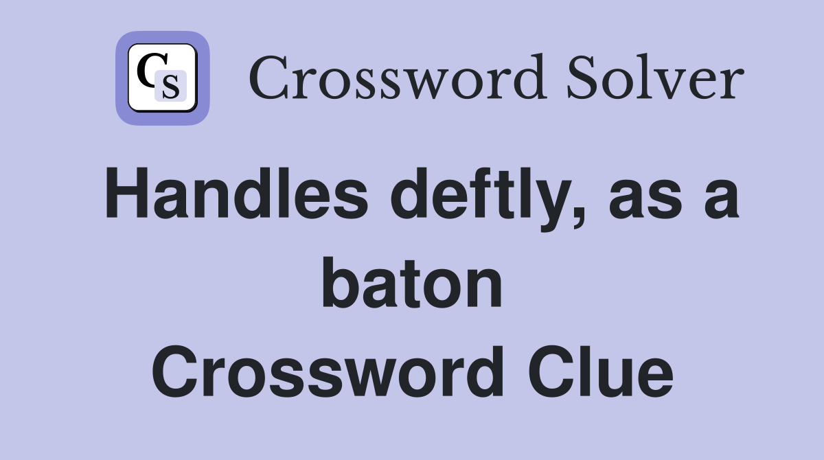 Handles deftly, as a baton Crossword Clue