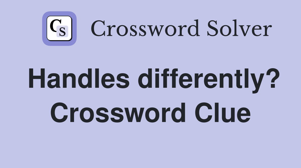 Handles differently? Crossword Clue