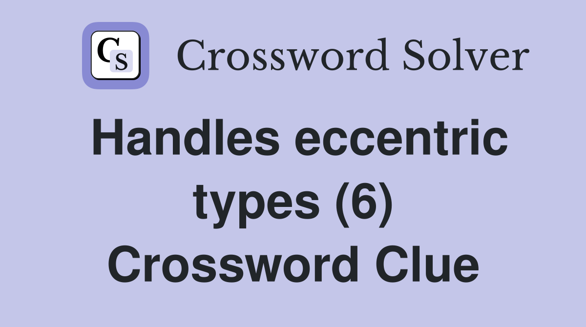 Handles eccentric types (6) Crossword Clue