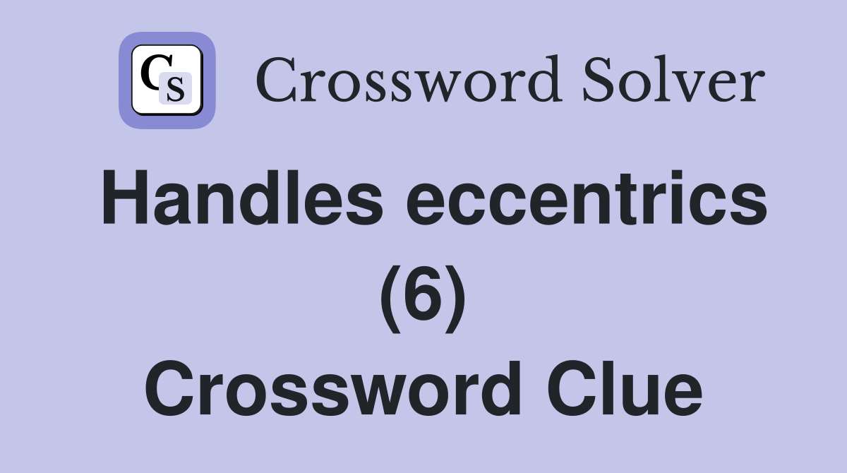 Handles eccentrics (6) Crossword Clue