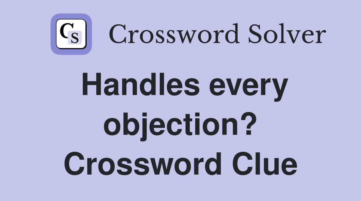 Handles every objection? Crossword Clue