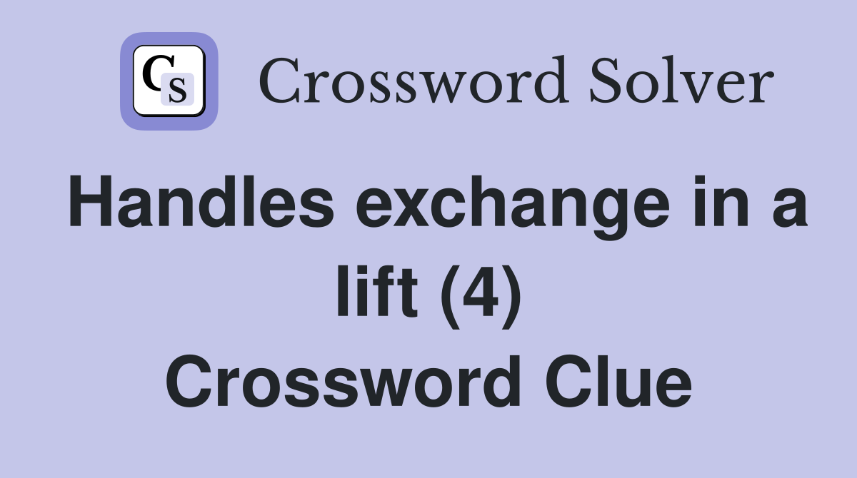 Handles exchange in a lift (4) Crossword Clue