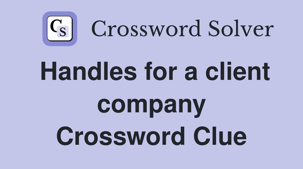 Handles for a client company Crossword Clue