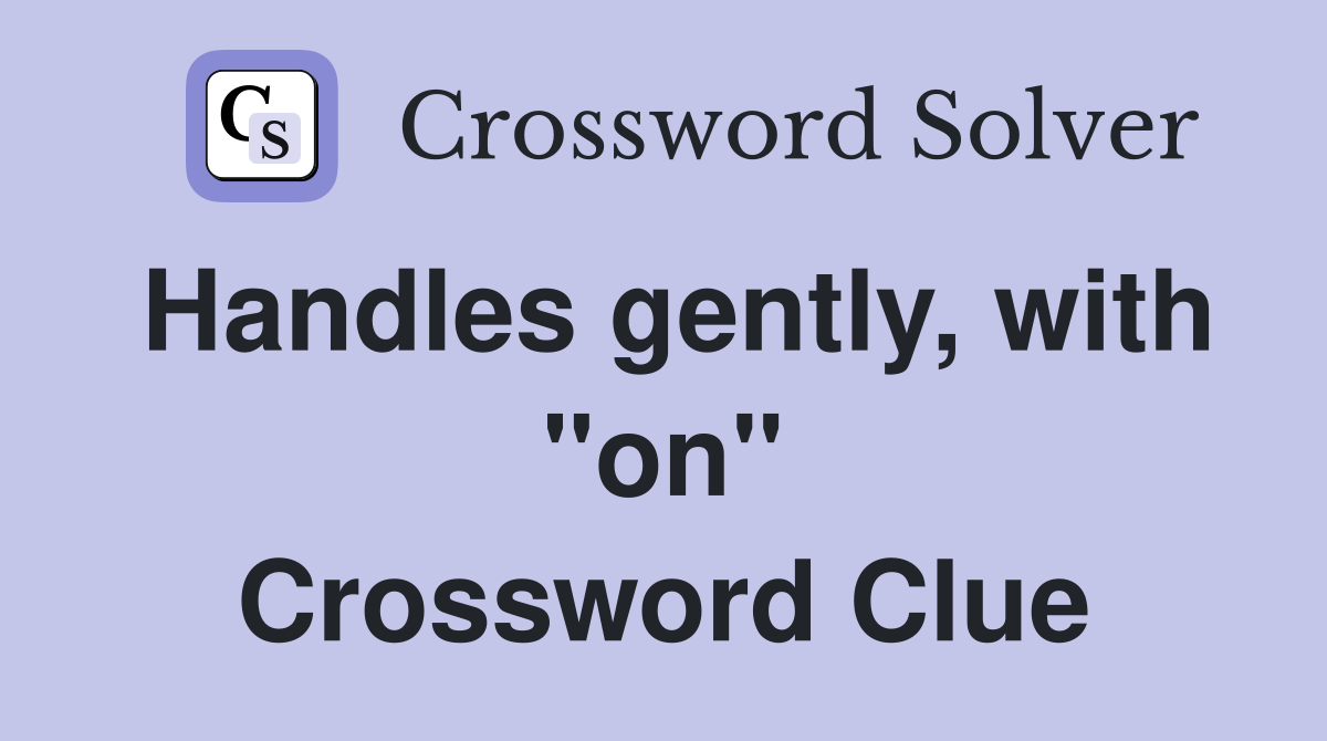 Handles gently, with "on" Crossword Clue
