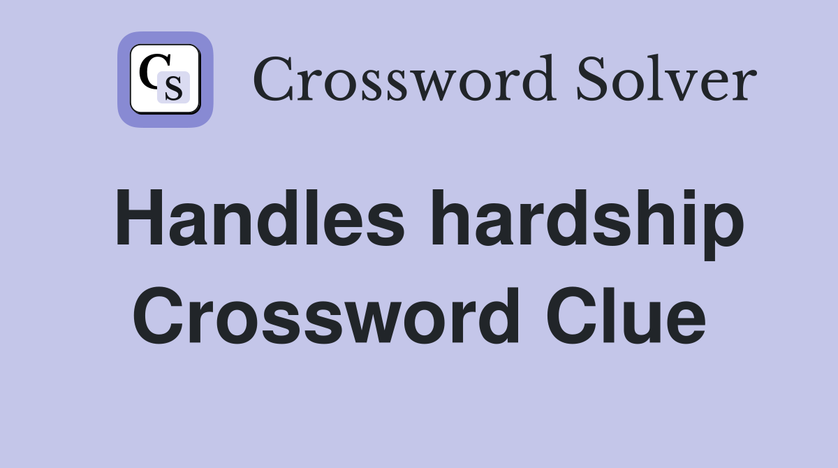 Handles hardship Crossword Clue