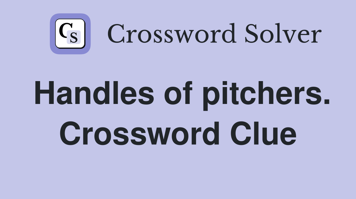 Handles of pitchers. Crossword Clue