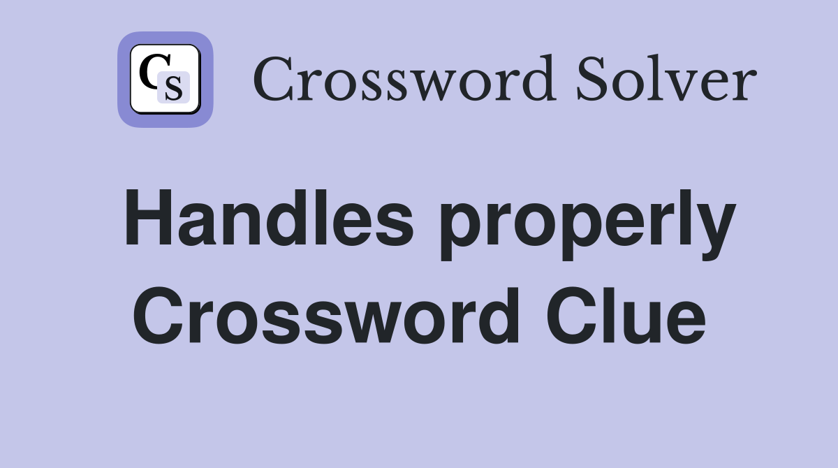 Handles properly Crossword Clue