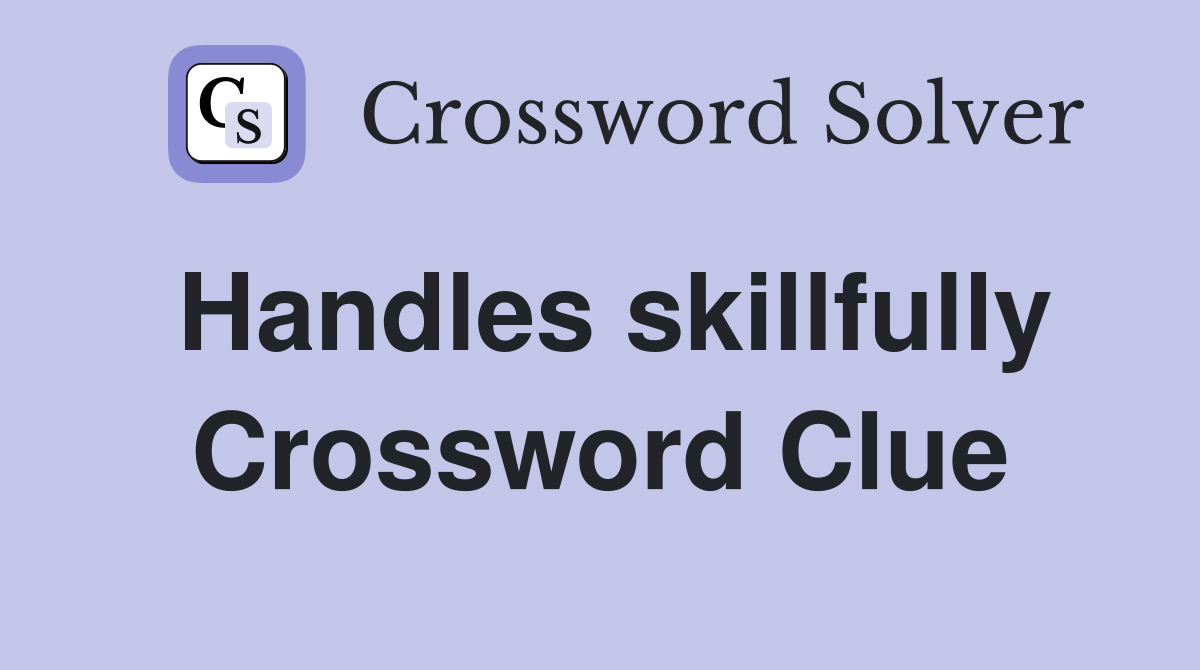 Handles skillfully Crossword Clue