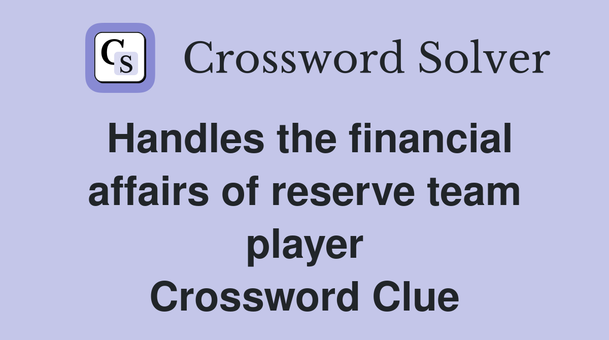 Handles the financial affairs of reserve team player Crossword Clue