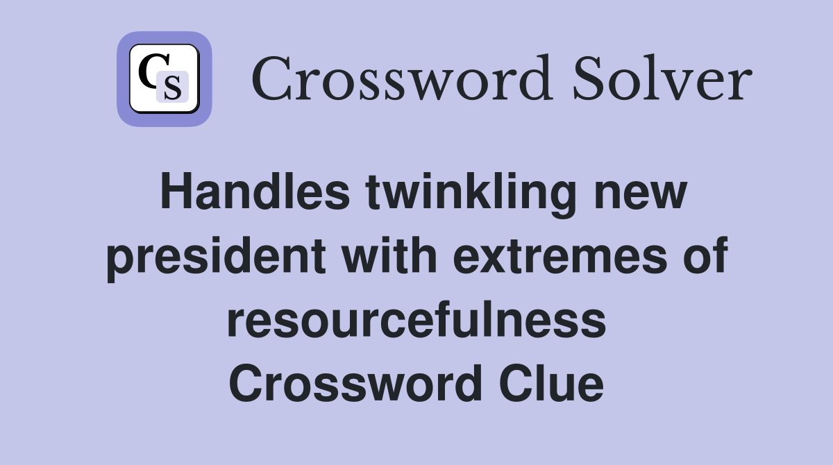 Handles twinkling new president with extremes of resourcefulness Crossword Clue