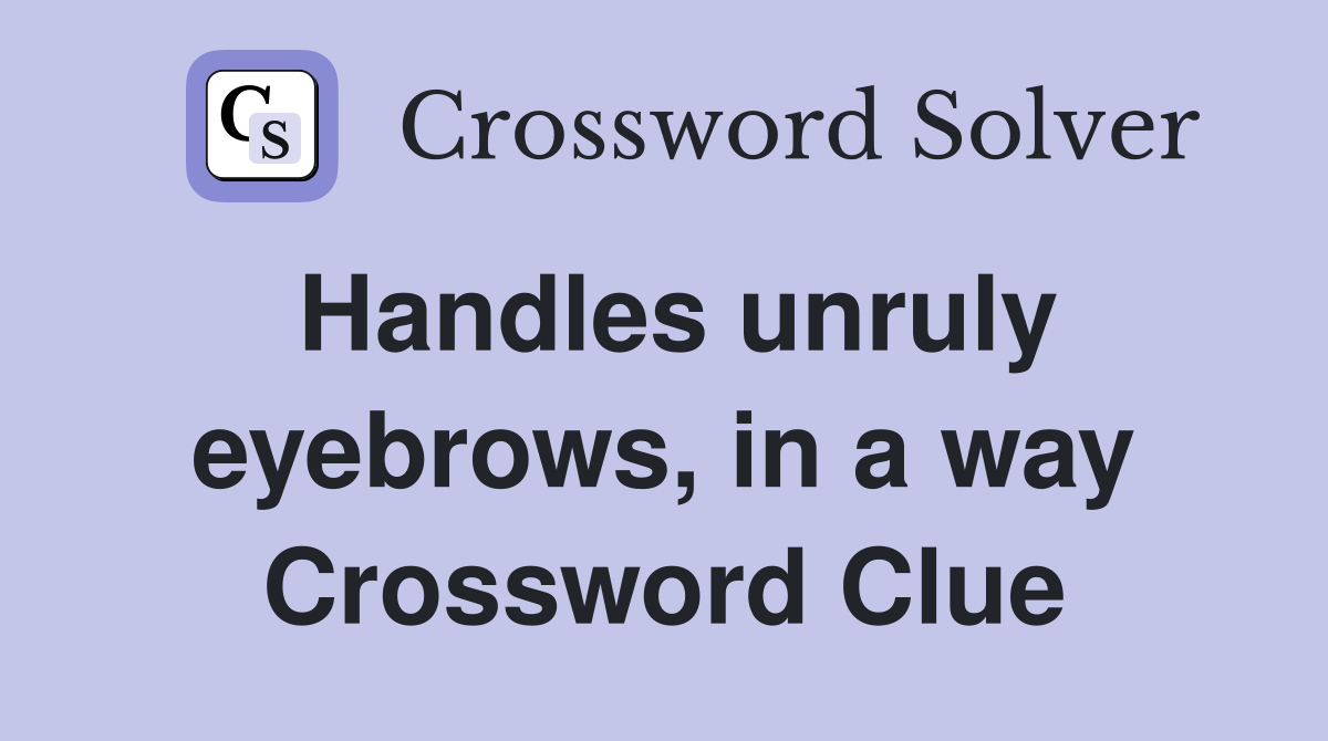 Handles unruly eyebrows, in a way Crossword Clue