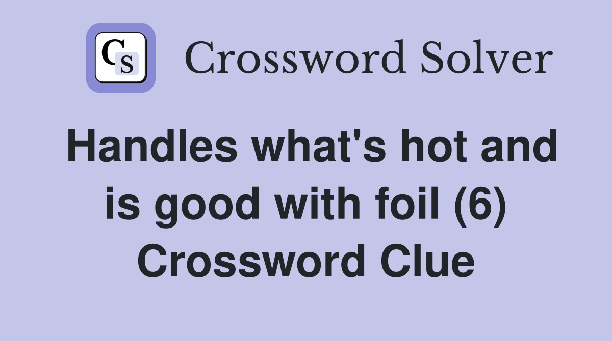 Handles what's hot and is good with foil (6) Crossword Clue